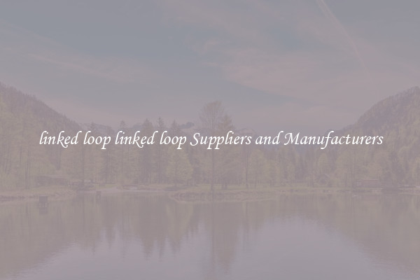 linked loop linked loop Suppliers and Manufacturers