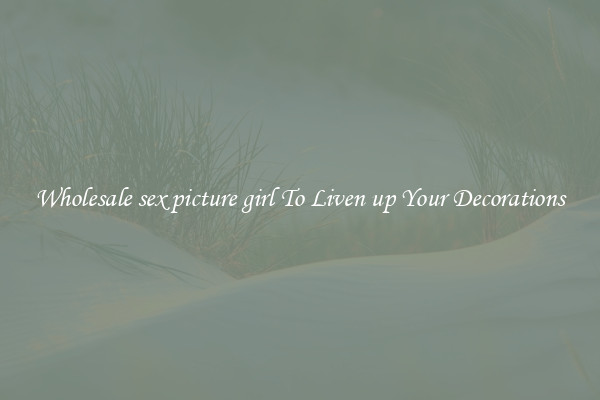 Wholesale sex picture girl To Liven up Your Decorations