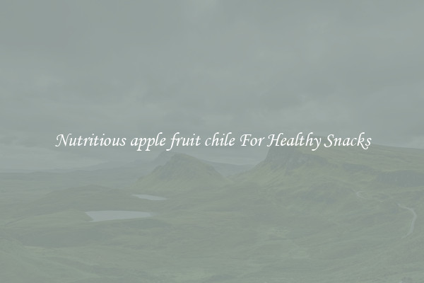 Nutritious apple fruit chile For Healthy Snacks