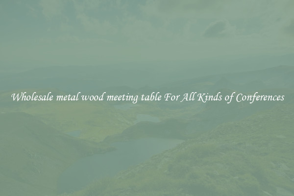 Wholesale metal wood meeting table For All Kinds of Conferences