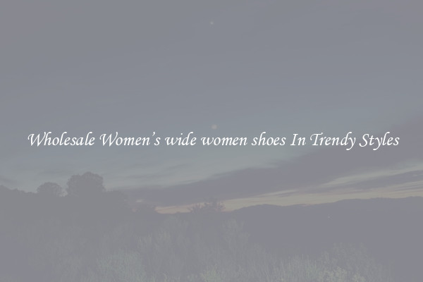 Wholesale Women’s wide women shoes In Trendy Styles